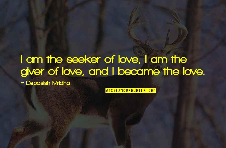 Happiness In The Giver Quotes By Debasish Mridha: I am the seeker of love, I am
