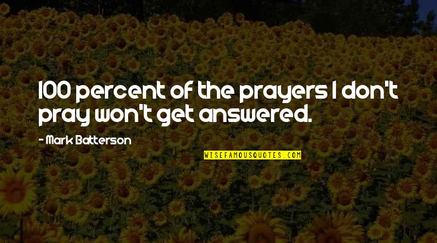 Happiness In The Giver Quotes By Mark Batterson: 100 percent of the prayers I don't pray