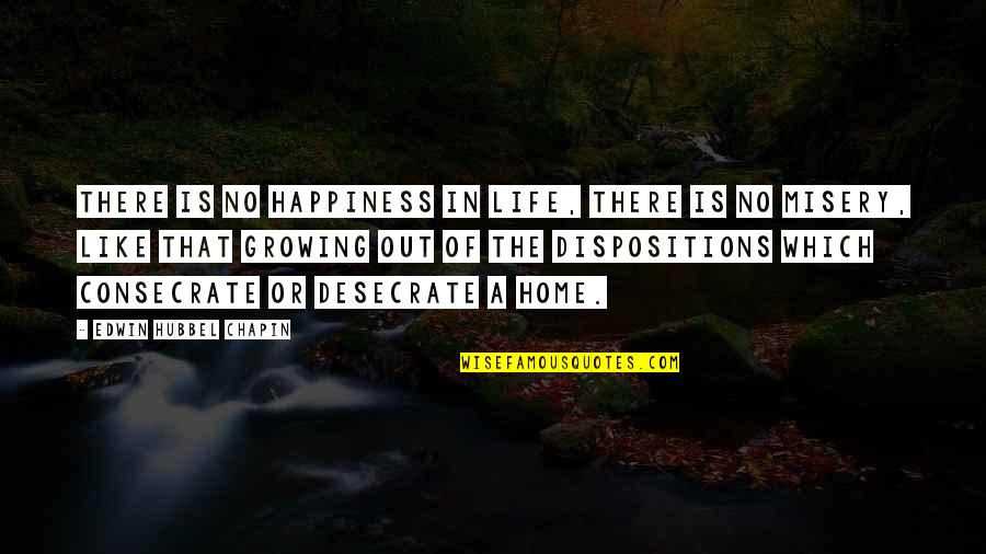 Happiness In The Home Quotes By Edwin Hubbel Chapin: There is no happiness in life, there is