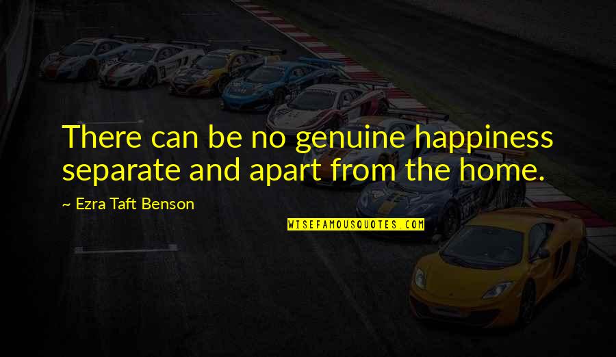 Happiness In The Home Quotes By Ezra Taft Benson: There can be no genuine happiness separate and