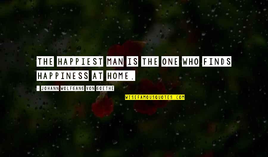 Happiness In The Home Quotes By Johann Wolfgang Von Goethe: The happiest man is the one who finds