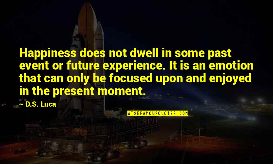 Happiness In The Moment Quotes By D.S. Luca: Happiness does not dwell in some past event