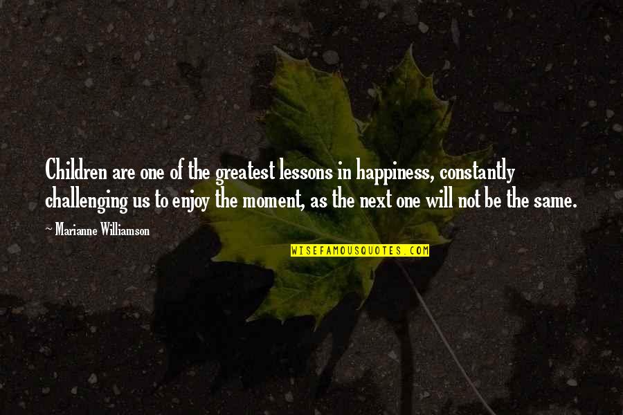 Happiness In The Moment Quotes By Marianne Williamson: Children are one of the greatest lessons in