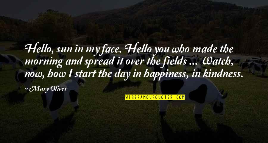 Happiness In The Morning Quotes By Mary Oliver: Hello, sun in my face. Hello you who