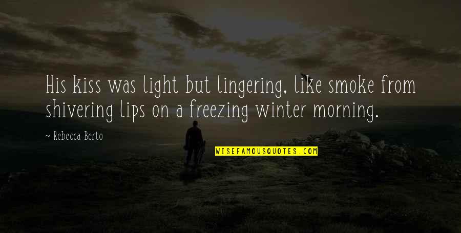 Happiness In The Morning Quotes By Rebecca Berto: His kiss was light but lingering, like smoke