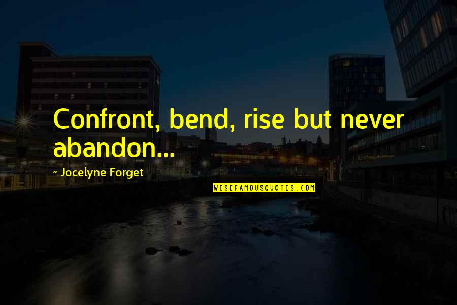 Happiness In The New Year Quotes By Jocelyne Forget: Confront, bend, rise but never abandon...