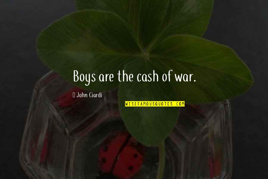 Happiness In The Pool Quotes By John Ciardi: Boys are the cash of war. Happiness In The Pool Quotes By John Ciardi: Boys are the cash of war.