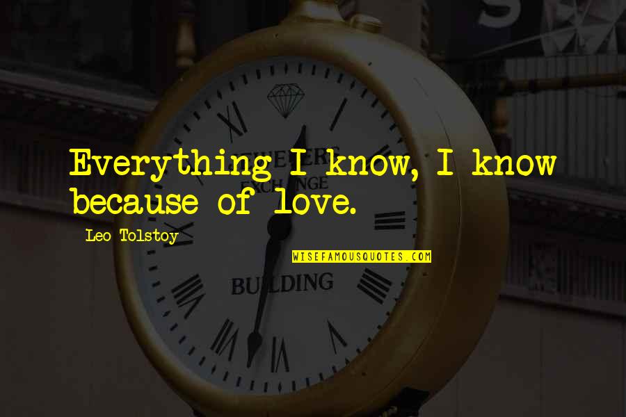 Happiness In The Pool Quotes By Leo Tolstoy: Everything I know, I know because of love. Happiness In The Pool Quotes By Leo Tolstoy: Everything I know, I know because of love.