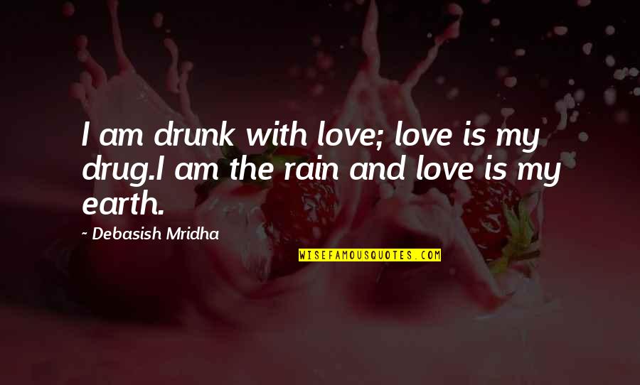 Happiness In The Rain Quotes By Debasish Mridha: I am drunk with love; love is my