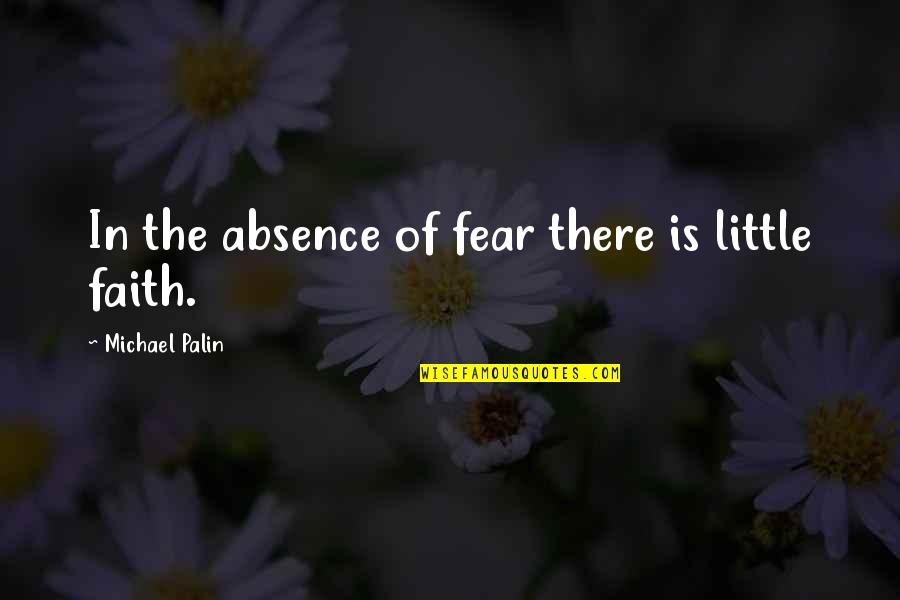 Happiness In The Rain Quotes By Michael Palin: In the absence of fear there is little