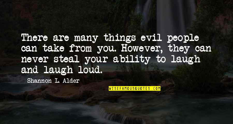 Happiness In The Rain Quotes By Shannon L. Alder: There are many things evil people can take