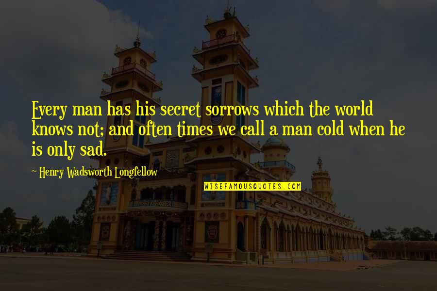Happiness In Times Of Sadness Quotes By Henry Wadsworth Longfellow: Every man has his secret sorrows which the