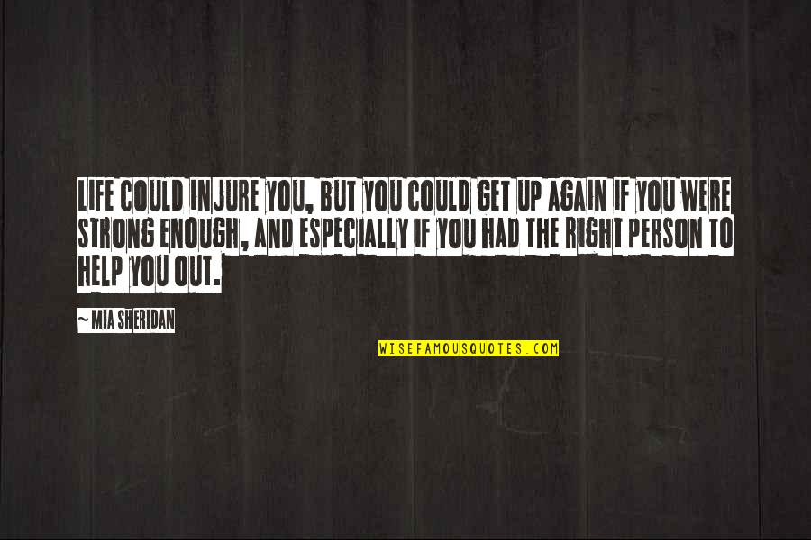 Happiness In Times Of Sadness Quotes By Mia Sheridan: Life could injure you, but you could get