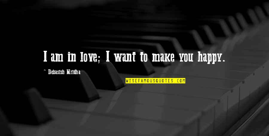 Happiness In You Quotes By Debasish Mridha: I am in love; I want to make