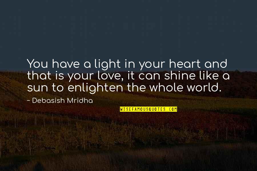 Happiness In Your Heart Quotes By Debasish Mridha: You have a light in your heart and
