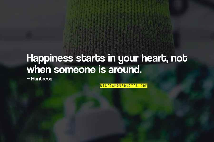 Happiness In Your Heart Quotes By Huntress: Happiness starts in your heart, not when someone