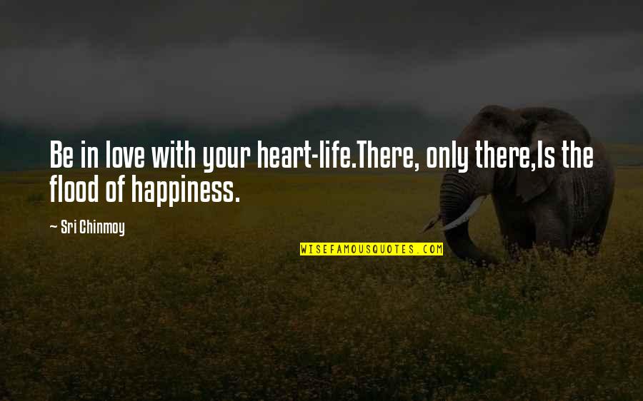 Happiness In Your Heart Quotes By Sri Chinmoy: Be in love with your heart-life.There, only there,Is