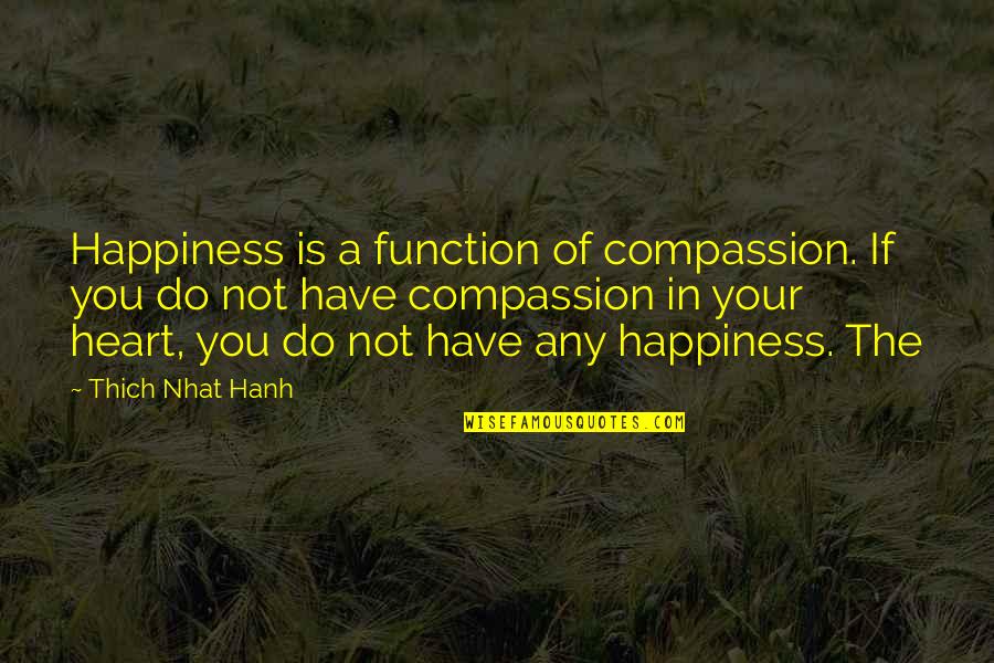 Happiness In Your Heart Quotes By Thich Nhat Hanh: Happiness is a function of compassion. If you