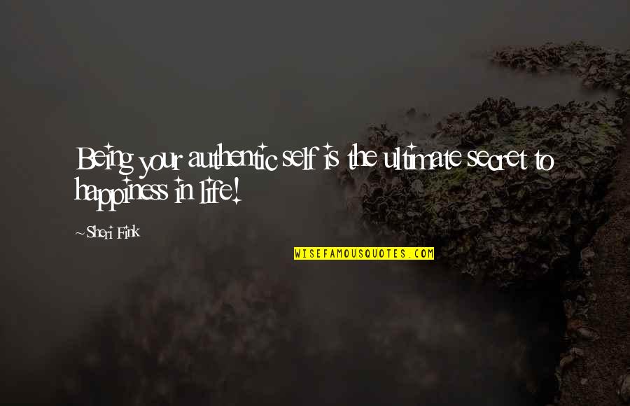 Happiness In Your Life Quotes By Sheri Fink: Being your authentic self is the ultimate secret