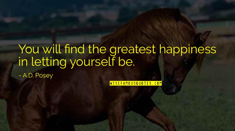 Happiness In Yourself Quotes By A.D. Posey: You will find the greatest happiness in letting