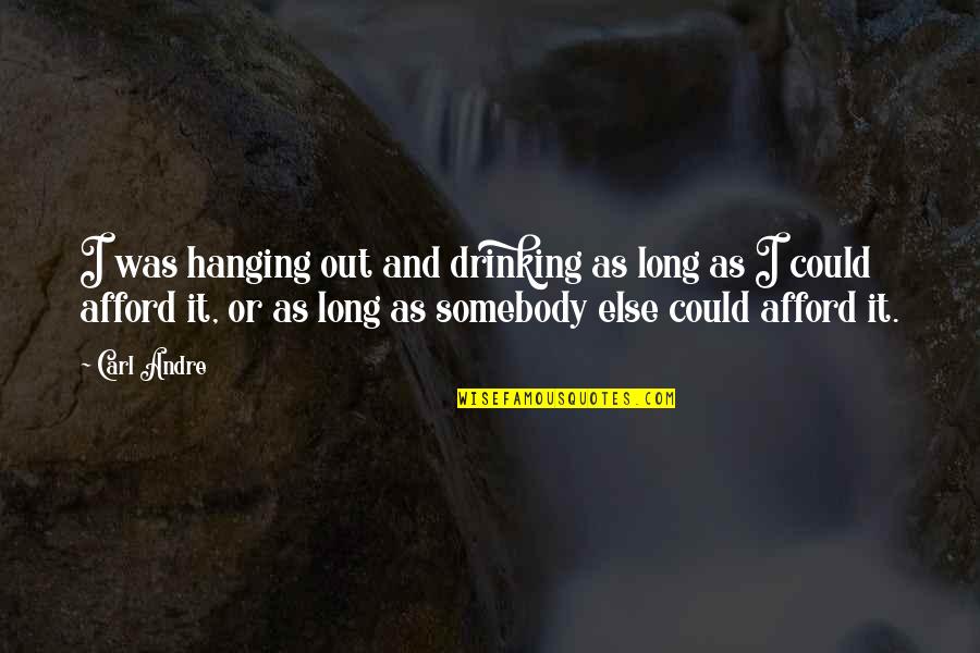 Happiness Innocent Smile Of A Child Quotes By Carl Andre: I was hanging out and drinking as long