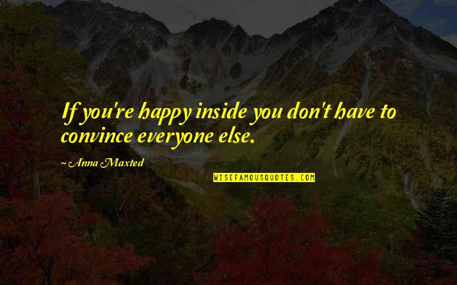 Happiness Inside Quotes By Anna Maxted: If you're happy inside you don't have to