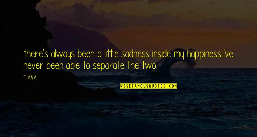 Happiness Inside Quotes By AVA.: there's always been a little sadness inside my