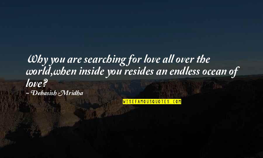 Happiness Inside Quotes By Debasish Mridha: Why you are searching for love all over