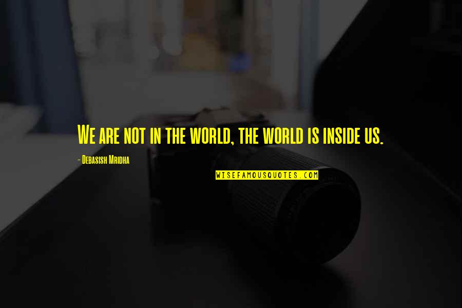 Happiness Inside Quotes By Debasish Mridha: We are not in the world, the world
