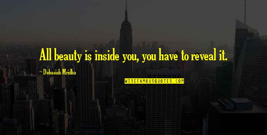 Happiness Inside Quotes By Debasish Mridha: All beauty is inside you, you have to