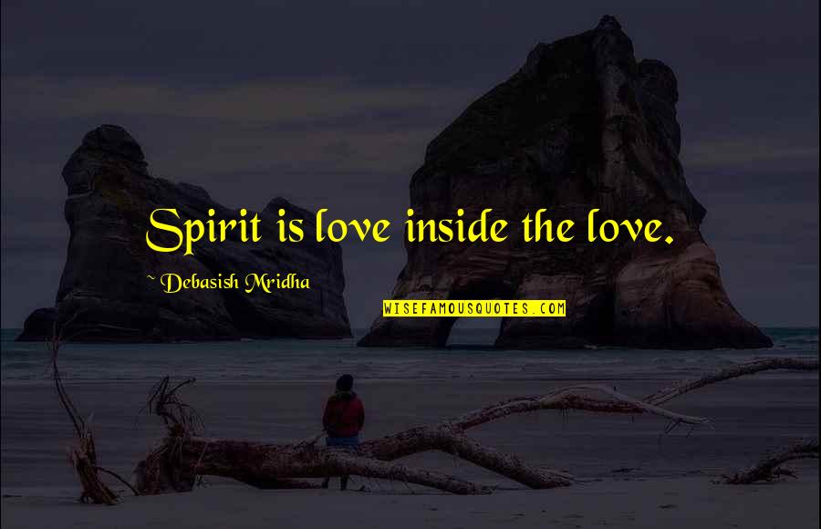 Happiness Inside Quotes By Debasish Mridha: Spirit is love inside the love.