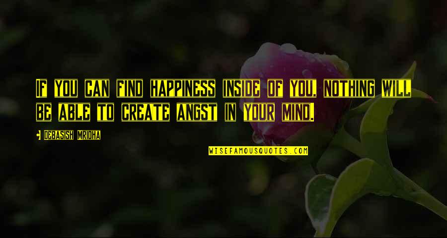 Happiness Inside Quotes By Debasish Mridha: If you can find happiness inside of you,