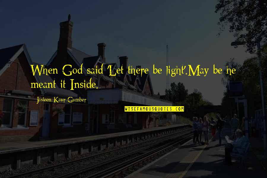 Happiness Inside Quotes By Jasleen Kaur Gumber: When God said 'Let there be light'.May be