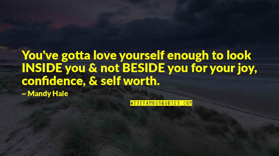 Happiness Inside Quotes By Mandy Hale: You've gotta love yourself enough to look INSIDE