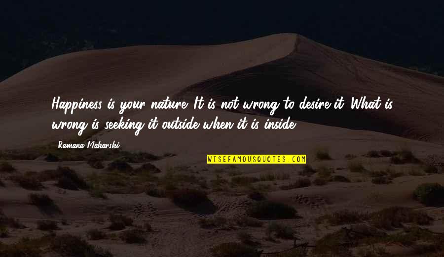 Happiness Inside Quotes By Ramana Maharshi: Happiness is your nature. It is not wrong