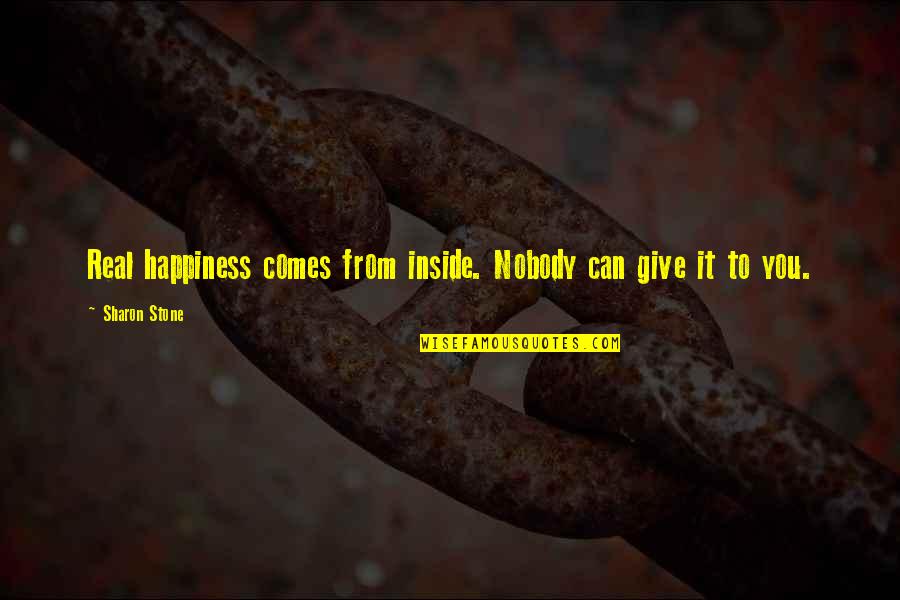 Happiness Inside Quotes By Sharon Stone: Real happiness comes from inside. Nobody can give