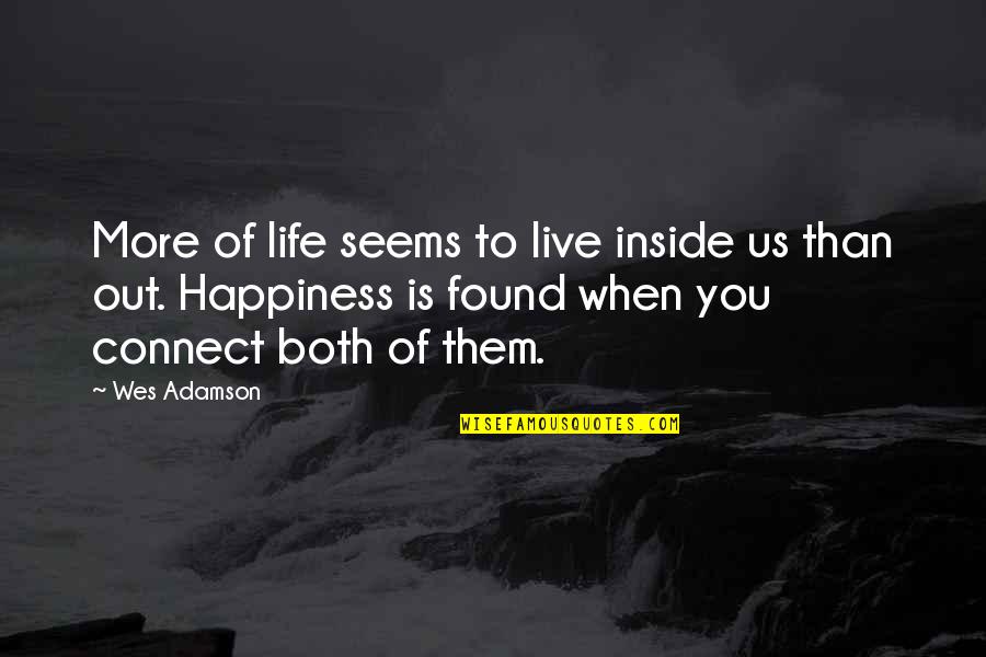 Happiness Inside Quotes By Wes Adamson: More of life seems to live inside us