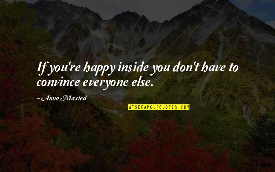 Happiness Inside You Quotes By Anna Maxted: If you're happy inside you don't have to