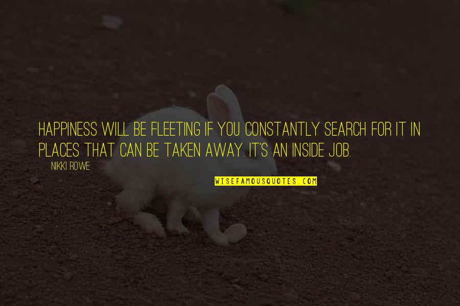 Happiness Inside You Quotes By Nikki Rowe: Happiness will be fleeting if you constantly search