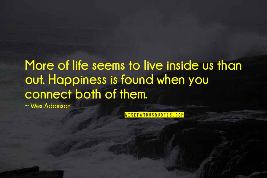 Happiness Inside You Quotes By Wes Adamson: More of life seems to live inside us