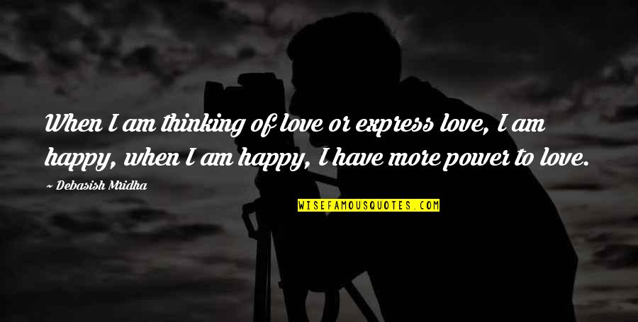 Happiness Inspirational Love Quotes By Debasish Mridha: When I am thinking of love or express