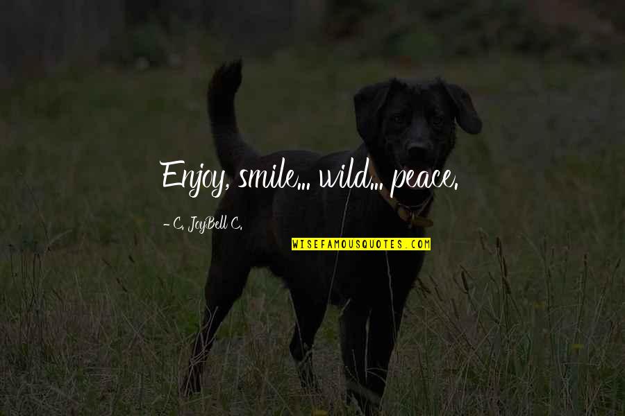 Happiness Into The Wild Quotes By C. JoyBell C.: Enjoy, smile... wild... peace. Happiness Into The Wild Quotes By C. JoyBell C.: Enjoy, smile... wild... peace.
