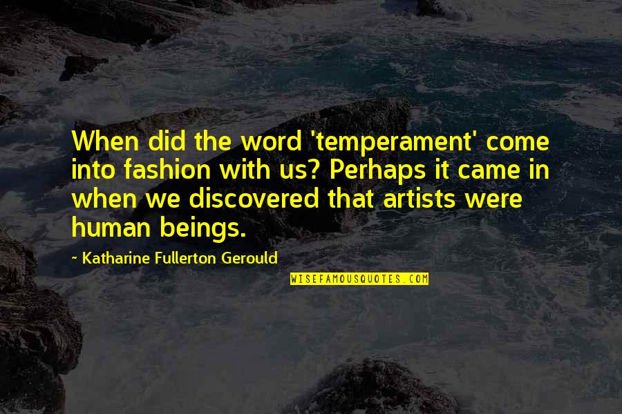 Happiness Into The Wild Quotes By Katharine Fullerton Gerould: When did the word 'temperament' come into fashion Happiness Into The Wild Quotes By Katharine Fullerton Gerould: When did the word 'temperament' come into fashion