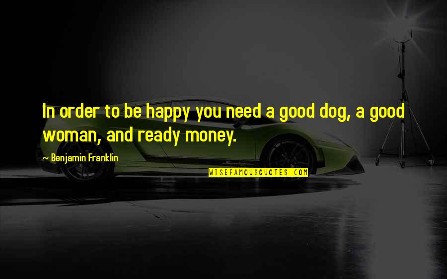 Happiness Is A Dog Quotes By Benjamin Franklin: In order to be happy you need a
