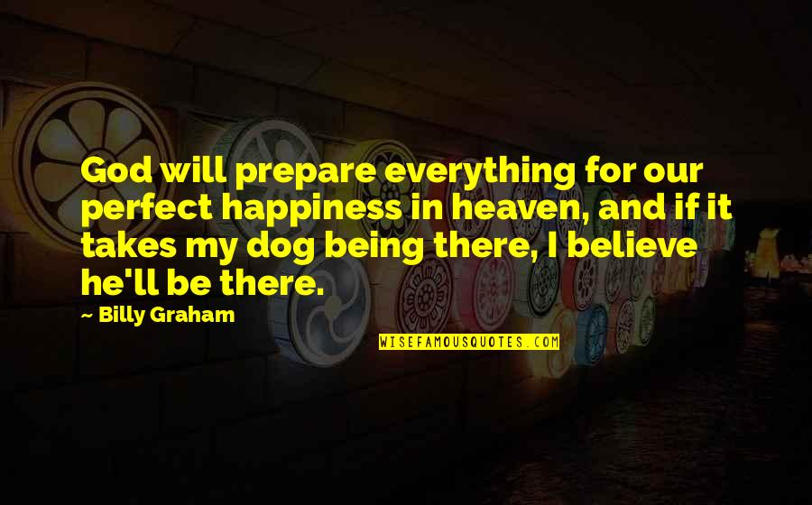 Happiness Is A Dog Quotes By Billy Graham: God will prepare everything for our perfect happiness