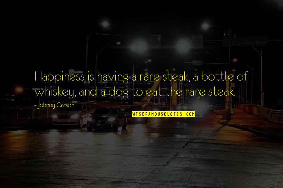 Happiness Is A Dog Quotes By Johnny Carson: Happiness is having a rare steak, a bottle