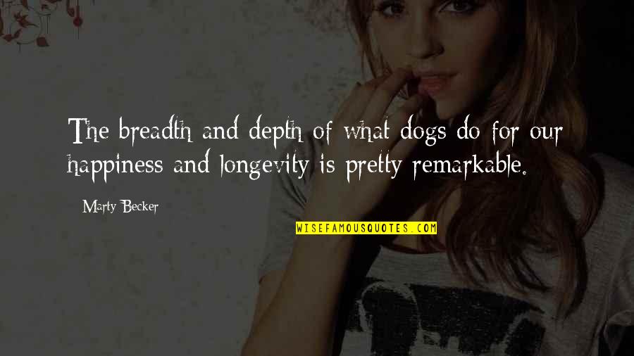Happiness Is A Dog Quotes By Marty Becker: The breadth and depth of what dogs do