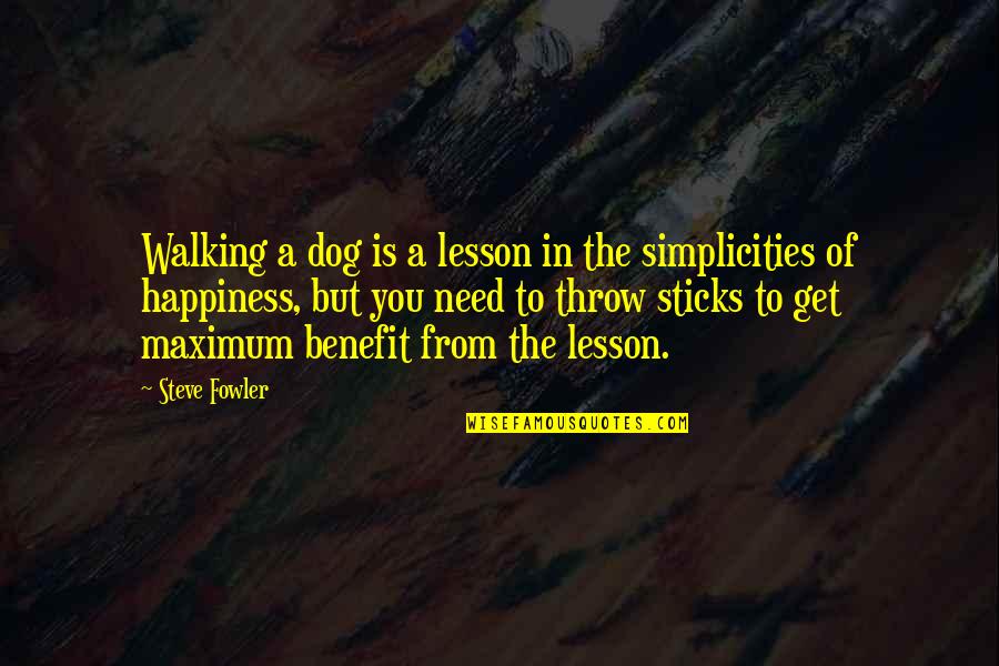 Happiness Is A Dog Quotes By Steve Fowler: Walking a dog is a lesson in the