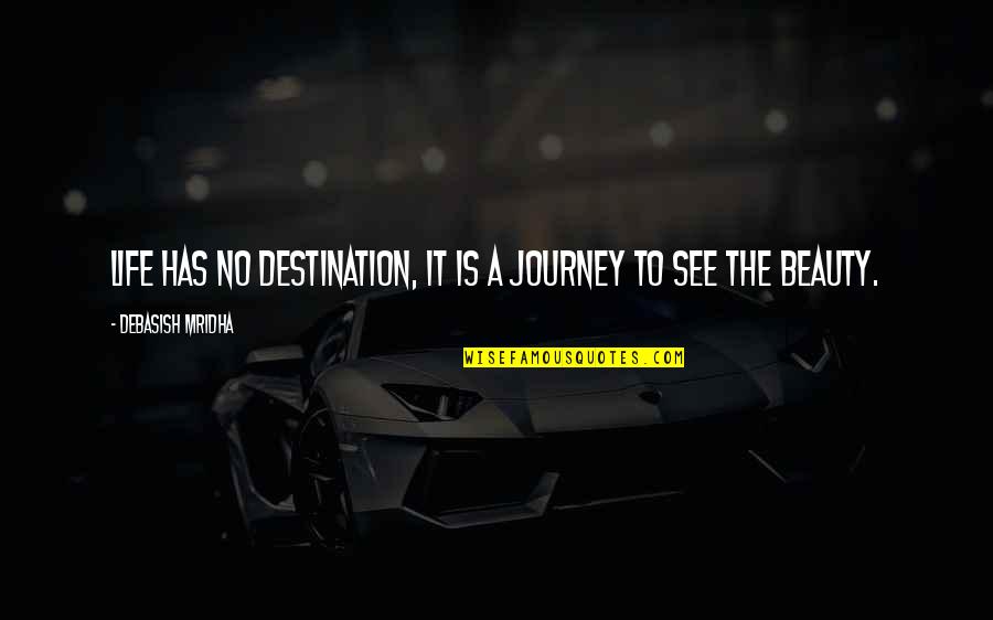 Happiness Is A Journey Not A Destination Quotes By Debasish Mridha: Life has no destination, it is a journey