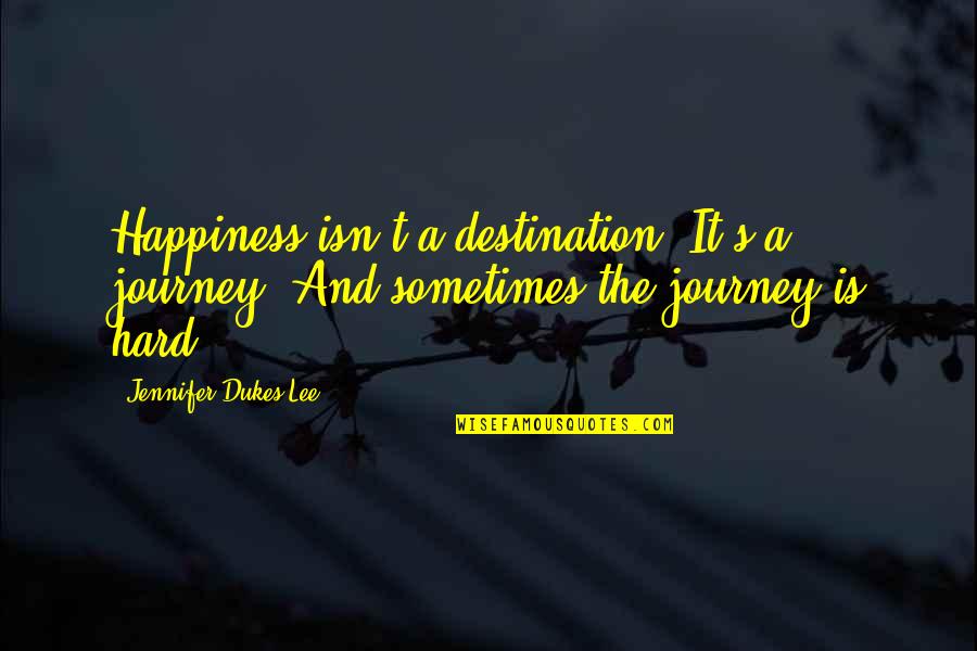 Happiness Is A Journey Not A Destination Quotes By Jennifer Dukes Lee: Happiness isn't a destination. It's a journey. And